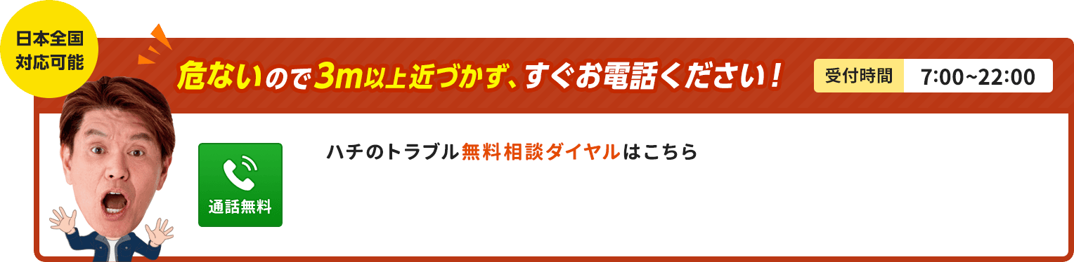 危ないので3m以上近づかず、すぐお電話ください。ハチのトラブル相談ダイヤルをはこちら。